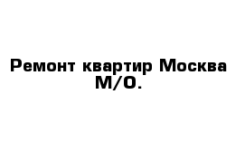 Ремонт квартир Москва М/О.